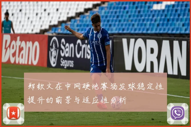 郑钦文在中网硬地赛场发球稳定性提升的前景与适应性分析