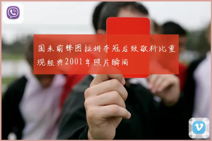 国米前锋图拉姆夺冠后致敬科比重现经典2001年照片瞬间